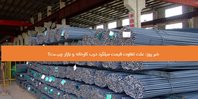 علت تفاوت قیمت میلگرد درب کارخانه و بازار چیست؟