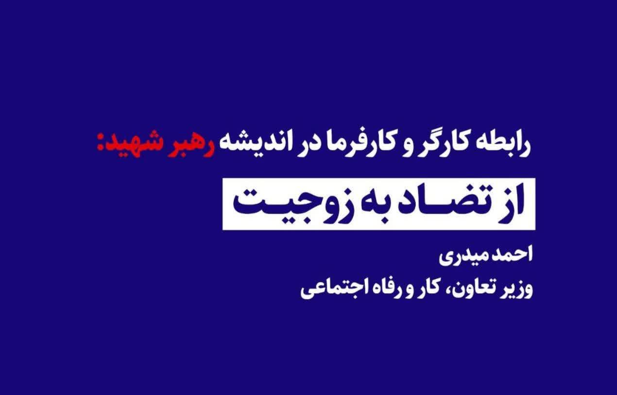 رابطه کارگر و کارفرما در اندیشه رهبر شهید: از تضاد به زوجیت / احمد میدری _ وزیر تعاون، کار و رفاه اجتماعی رابطه کارگر و کارفرما در اندیشه رهبر شهید: از تضاد به زوجیت / احمد میدری _ وزیر تعاون، کار و رفاه اجتماعی